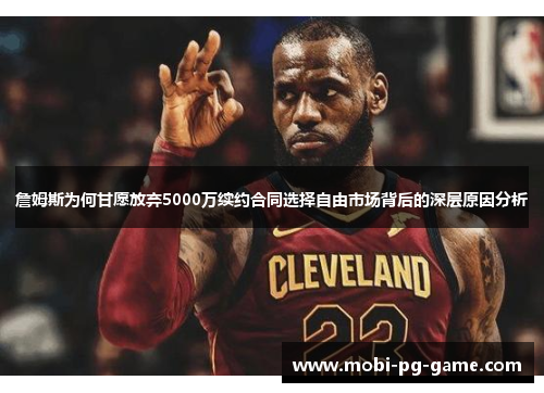 詹姆斯为何甘愿放弃5000万续约合同选择自由市场背后的深层原因分析