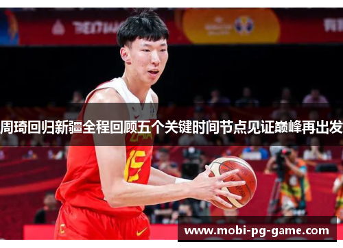 周琦回归新疆全程回顾五个关键时间节点见证巅峰再出发