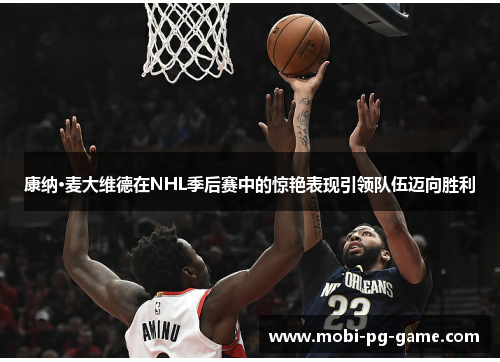 康纳·麦大维德在NHL季后赛中的惊艳表现引领队伍迈向胜利