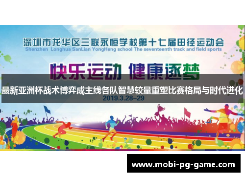 最新亚洲杯战术博弈成主线各队智慧较量重塑比赛格局与时代进化