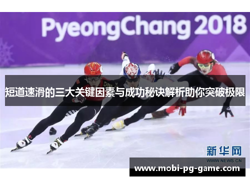 短道速滑的三大关键因素与成功秘诀解析助你突破极限 短道速滑的三大关键因素与成功秘诀解析助你突破极限